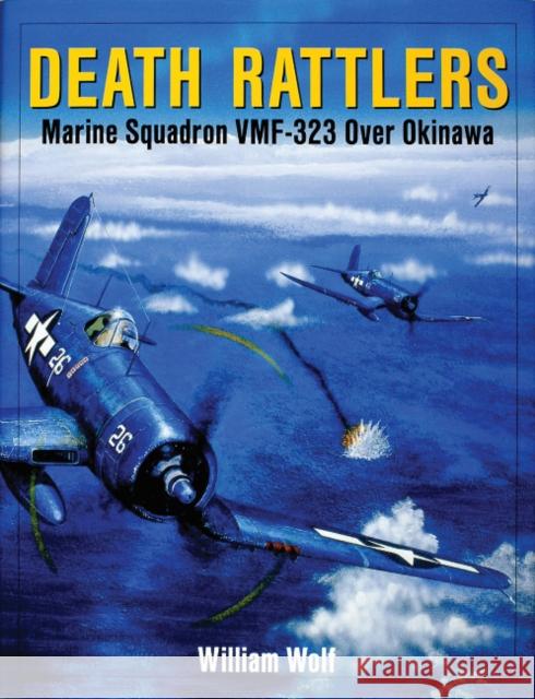 Death Rattlers: Marine Squadron Vmf-323 Over Okinawa Wolf, William 9780764309533 Schiffer Publishing