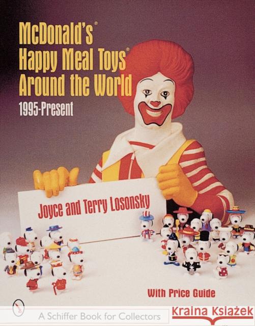 McDonald's(r) Happy Meal Toys(r) Around the World: 1995-Present Joyce Losonsky 9780764309601 Schiffer Publishing