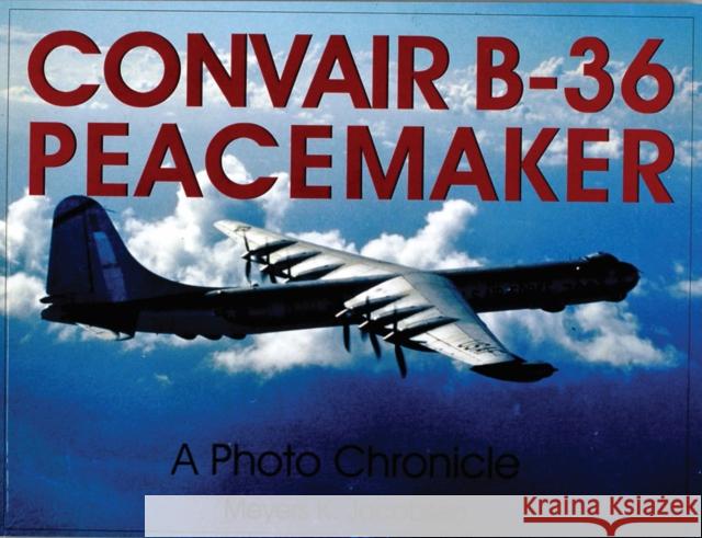 Convair B-36 Peacemaker:: A Photo Chronicle Jacobsen, Meyers K. 9780764309748 Schiffer Publishing