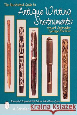 The Illustrated Guide to Antique Writing Instruments Stuart L. Schneider 9780764309809 Schiffer Publishing