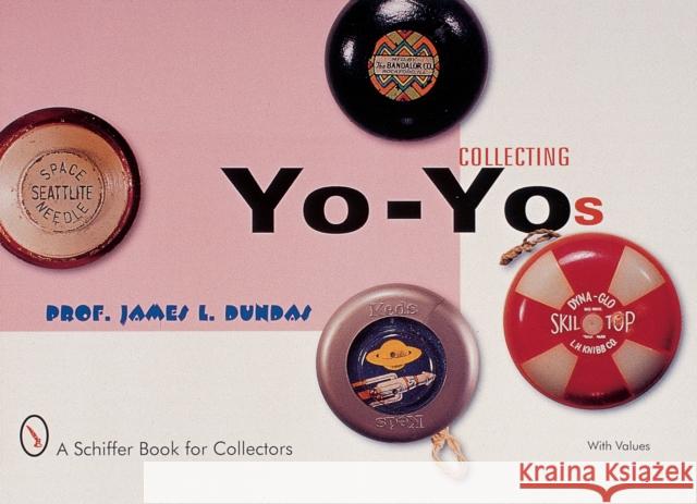 Collecting Yo-Yos James L. Dundas 9780764310102 Schiffer Publishing