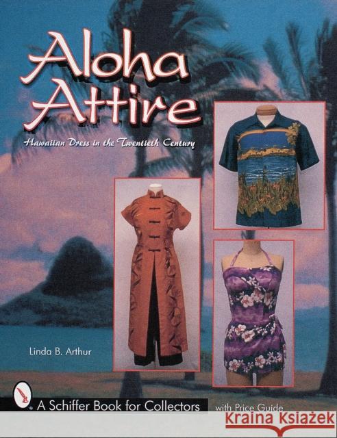 Aloha Attire: Hawaiian Dress in the Twentieth Century Linda B. Arthur 9780764310157 Schiffer Publishing