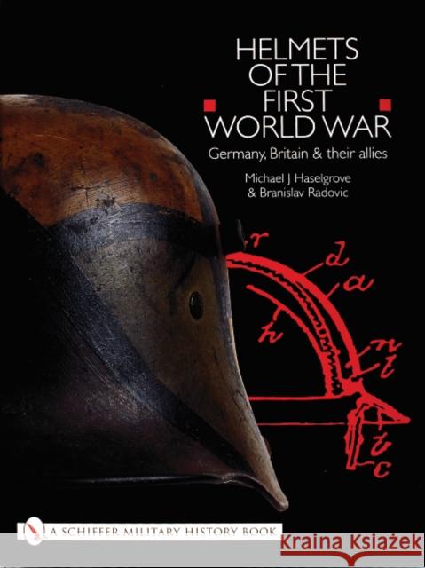 Helmets of the First World War: Germany, Britain & Their Allies Haselgrove, Michael J. 9780764310201 Schiffer Publishing