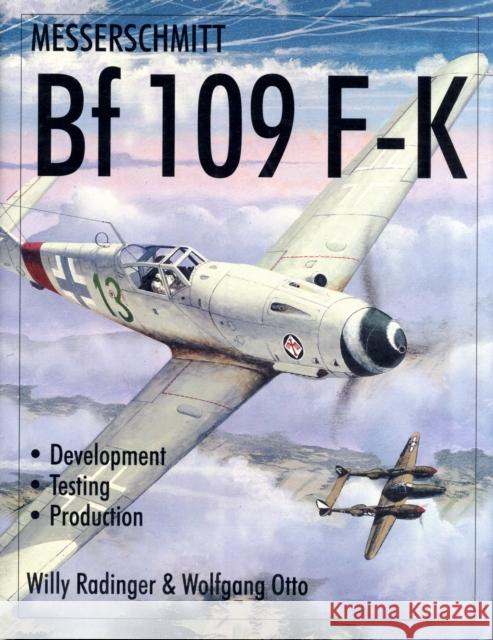 Messerschmitt Bf109 F-K: Development/Testing/Production Radinger, Willy 9780764310232 Schiffer Publishing