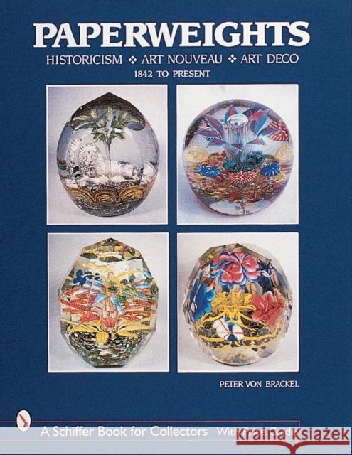 Paperweights: Historicism, Art Nouveau, Art Deco Peter Vo Peter V. Brackel 9780764310522 Schiffer Publishing