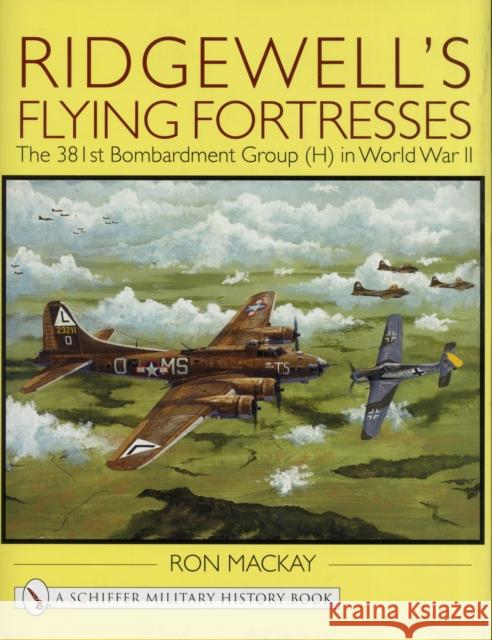 Ridgewell's Flying Fortresses: The 381st Bombardment Group (H) in World War II MacKay, Ron 9780764310638 SCHIFFER PUBLISHING LTD