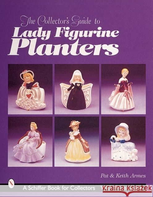 The Collector's Guide to Lady Figurine Planters Armes, Pat And Keith 9780764310737 Schiffer Publishing