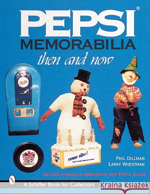 Pepsi(r) Memorabilia...Then and Now: An Unauthorized Handbook and Price Guide Dillman, Phillip 9780764311055