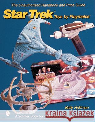 The Unauthorized Handbook and Price Guide to Star Trek (Tm)Toys by Playmates(tm) Hoffman, Kelly 9780764311277 Schiffer Publishing