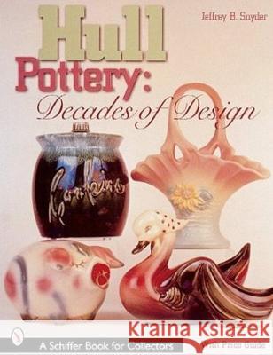 Hull Pottery: Decades of Design Jeffrey B. Snyder 9780764311512 