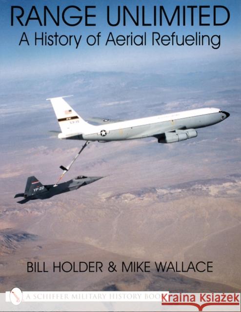 Range Unlimited: A History of Aerial Refueling William G. Holder 9780764311598 Schiffer Publishing