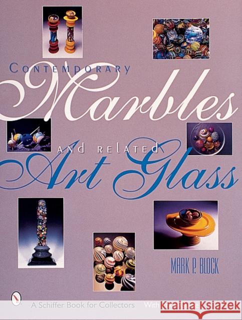 Contemporary Marbles and Related Art Glass Mark P. Block 9780764311666 Schiffer Publishing