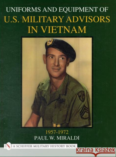 Uniforms & Equipment of U.S. Military Advisors in Vietnam: 1957-1972 Paul Miraldi 9780764311833 Schiffer Publishing Ltd