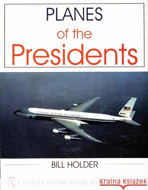 Planes of the Presidents Bill Holder 9780764311871 Schiffer Publishing