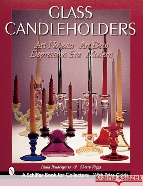 Glass Candleholders: Art Nouveau, Art Deco, Depression Era, Modern Paula Pendergrass 9780764312106 Schiffer Publishing