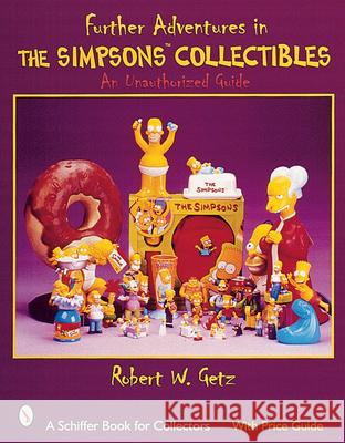 Further Adventures in the Simpsons(tm) Collectibles: An Unauthorized Guide Robert W. Getz 9780764312311 Schiffer Publishing