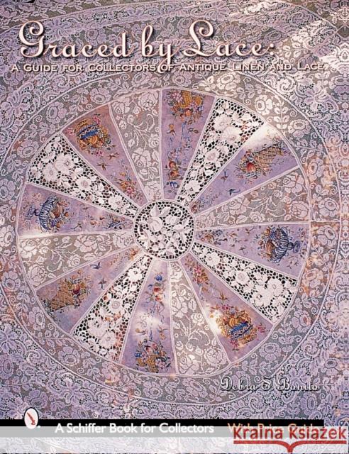 Graced by Lace: A Guide for Collectors of Antique Linen & Lace Bonito, Debra 9780764312694 Schiffer Publishing