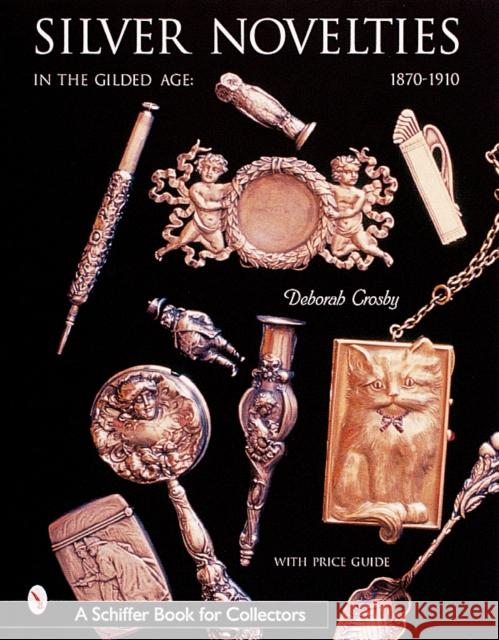 Silver Novelties in the Gilded Age: 1870-1910 Crosby, Deborah 9780764312953 Schiffer Publishing