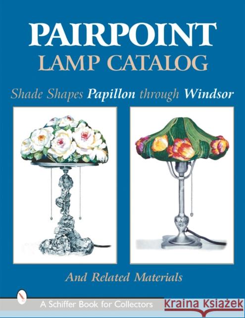 Pairpoint Lamp Catalog: Shade Shapes Papillon Through Windsor and Related Material  9780764313356 Schiffer Publishing Ltd