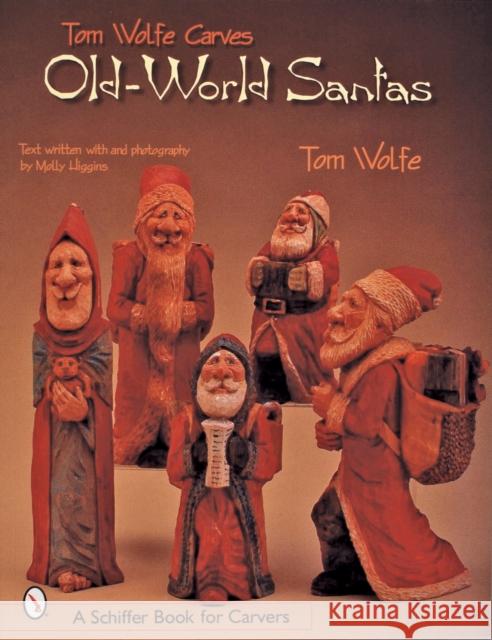 Tom Wolfe Carves Old-World Santas Tom Wolfe 9780764313516 Schiffer Publishing