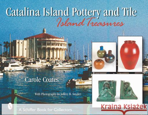 Catalina Island Pottery and Tile: 1927-1937: Island Treasures Carole Coates 9780764314018 