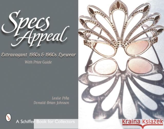 Specs Appeal: Extravagant 1950s & 1960s Eyewear Leslie Pina Donald-Brian Johnson 9780764314032 Schiffer Publishing