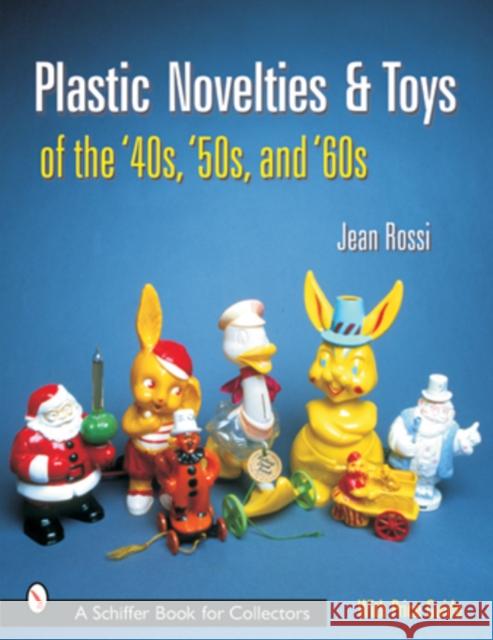Plastic Novelties and Toys of the '40s, '50s, and '60s Jean Rossi 9780764314407 Schiffer Publishing