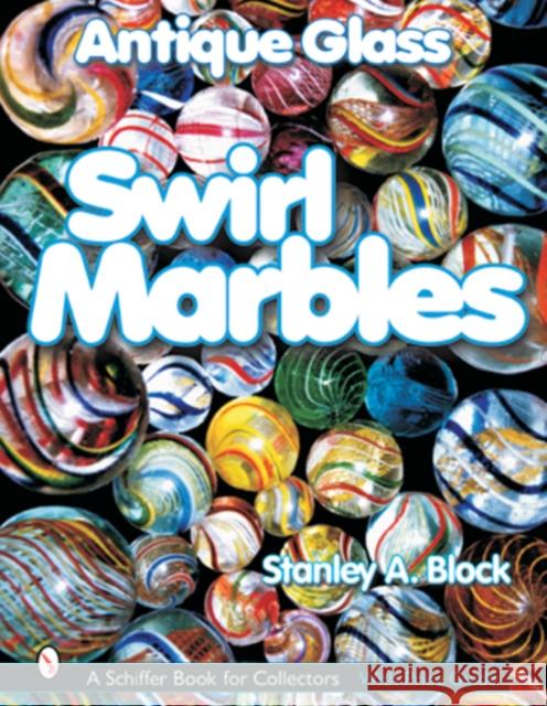 Antique Glass Swirl Marbles Stanley A. Block 9780764314599 Schiffer Publishing