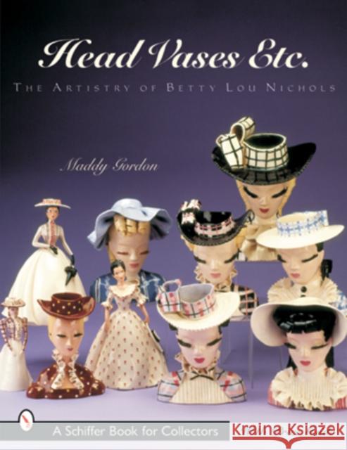 Head Vases Etc.: The Artistry of Betty Lou Nichols Maddy Gordon 9780764314902 Schiffer Publishing