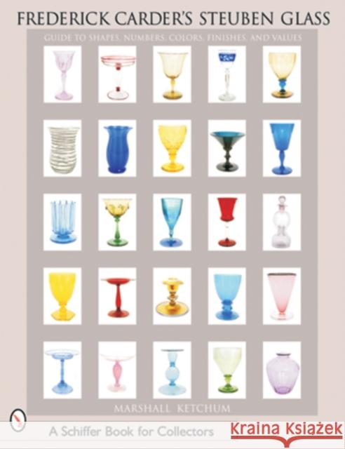 Frederick Carder's Steuben Glass: Guide to Shapes, Numbers, Colors, Finishes and Values  9780764315060 Schiffer Publishing
