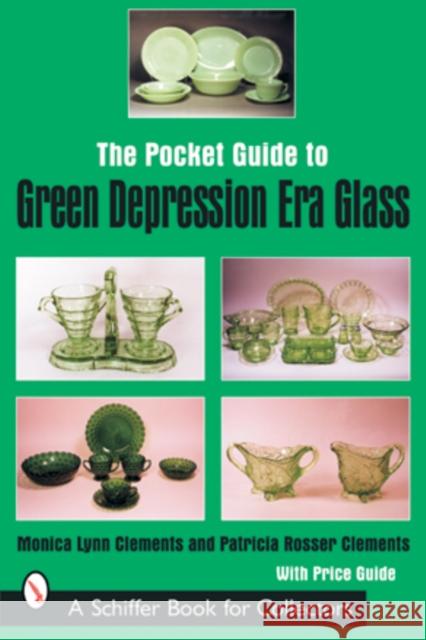 The Pocket Guide to Green Depression Era Glass Clements, Monica Lynn 9780764315350 Schiffer Publishing