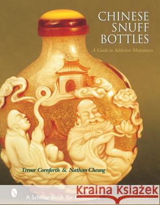Chinese Snuff Bottles: A Guide to Addictive Miniatures Trevor W. Cornforth 9780764315916 Schiffer Publishing