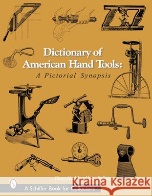 Dictionary of American Hand Tools: A Pictorial Synopsis Alvin Sellens 9780764315923 Schiffer Publishing