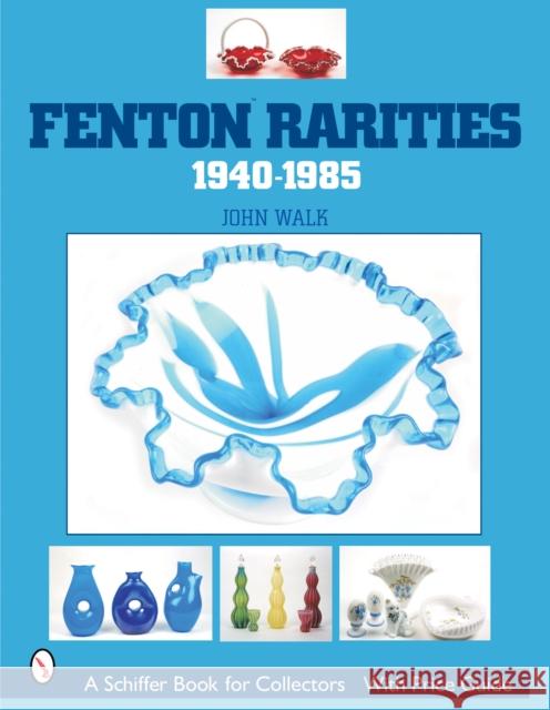 Fenton Rarities, 1940-1985 John Walk 9780764315954 Schiffer Publishing