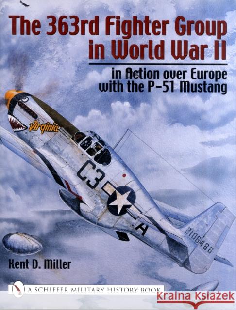 The 363rd Fighter Group in World War II: In Action Over Germany with the P-51 Mustang Miller, Kent 9780764316296
