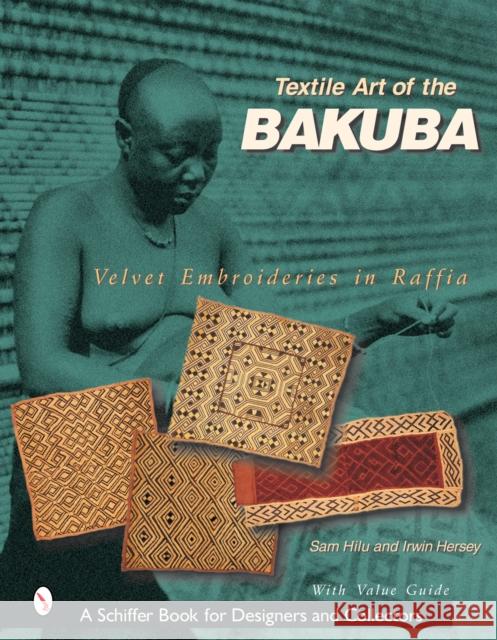 Textile Art of the Bakuba: Velvet Embroideries in Raffia Sam Hilu Irwin Hersey 9780764316852 Schiffer Publishing Ltd