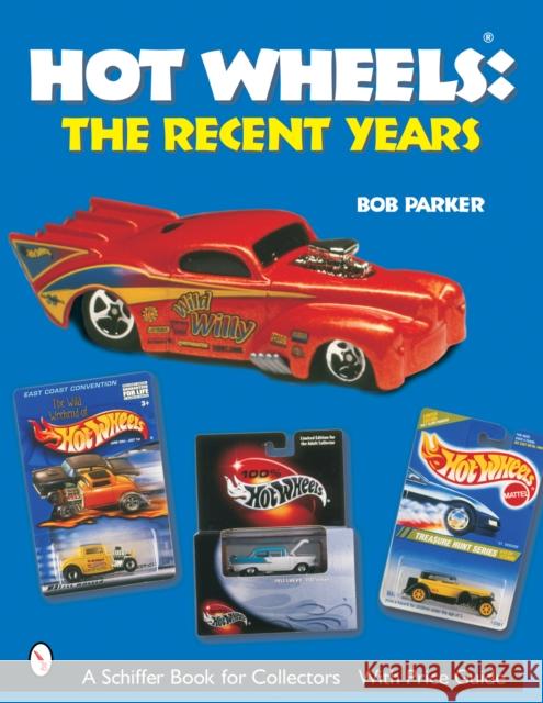 Hot Wheels® The Recent Years Bob Parker 9780764316999 Schiffer Publishing