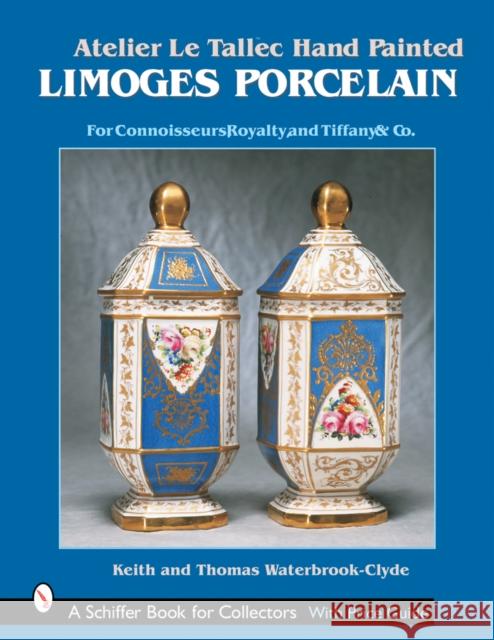 Atelier Le Tallec(tm) Hand Painted Limoges Porcelain: For Connoisseurs, Royalty, and Tiffany & Co.(Tm) Waterbrook-Clyde 9780764317088 Schiffer Publishing