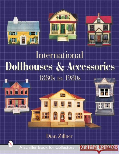 International Dollhouses and Accessories: 1880s to 1980s Dian Zillner 9780764317255 Schiffer Publishing