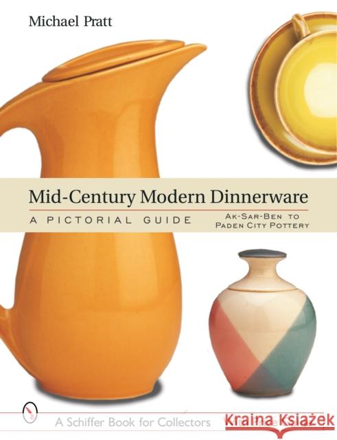 Mid-Century Modern Dinnerware: A Pictorial Guide: Ak-Sar-Ben to Paden City Pottery Michael E. Pratt 9780764317361 Schiffer Publishing