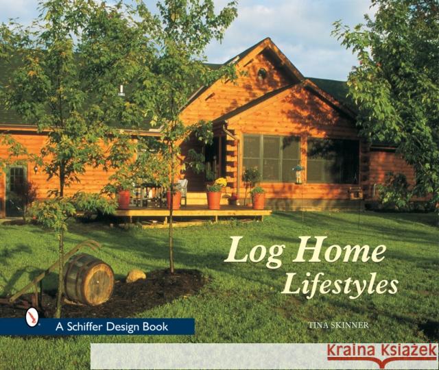 Log Home Lifestyles Tina Skinner 9780764317538 Schiffer Publishing