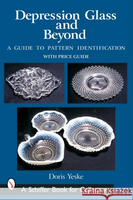 Depression Glass and Beyond: A Guide to Pattern Identification Doris Yeske 9780764317590 Schiffer Publishing