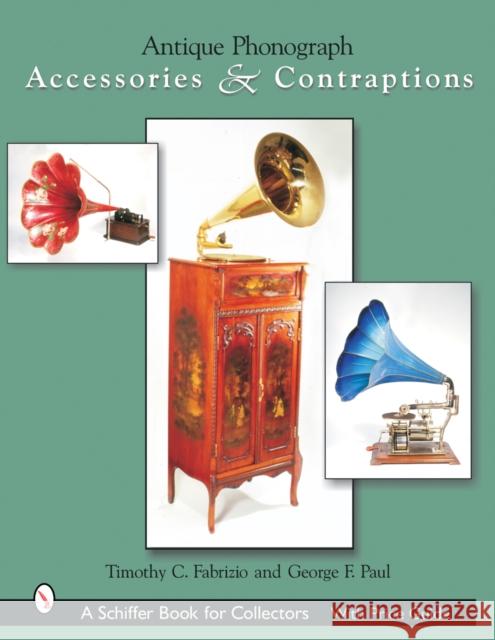 Antique Phonograph Accessories & Contraptions Fabrizio, Timothy C. 9780764317637 Schiffer Publishing