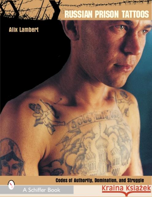 Russian Prison Tatto: Codes of Authority, Domination, and Struggle Alix Lambert Mary Christ 9780764317644 Schiffer Publishing