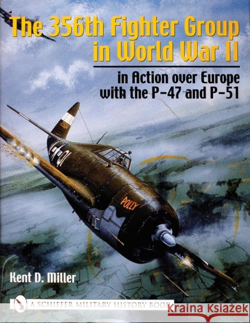 The 356th Fighter Group in World War II: In Action Over Europe with the P-47 and P-51 Miller, Kent D. 9780764317682