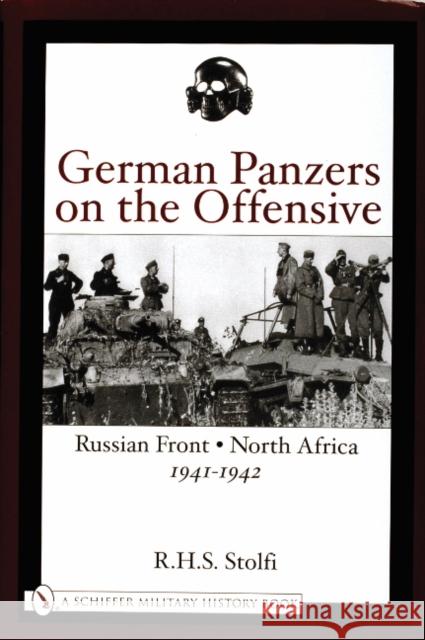 German Panzers on the Offensive: Russian Front - North Africa 1941-1942 Stolfi, R. H. S. 9780764317705 Schiffer Publishing