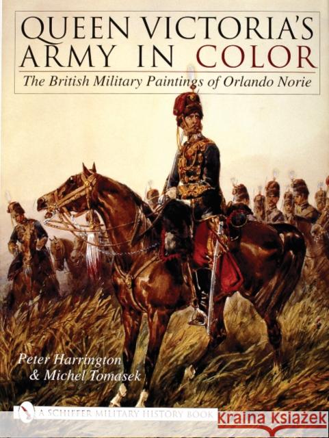 Queen Victoria's Army in Color: The British Military Paintings of Orlando Norie Peter Harrington 9780764317767 Schiffer Publishing