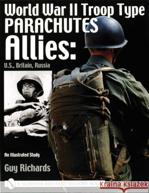 World War II Troop Type Parachutes: Allies: U.S., Britain, Russia - An Illustrated Study Richards, Guy 9780764317811