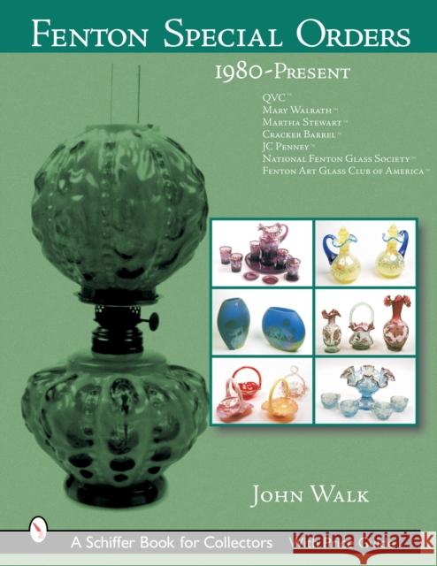 Fenton Special Orders: 1980-Present. Qvc(tm); Mary Walrath(tm); Martha Stewart(tm); Cracker Barrel(tm); Jc Penney(tm); National Fenton Glass Walk, John 9780764318139 Schiffer Publishing