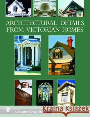 Architectural Details from Victorian Homes Stanley Schuler 9780764318290 Schiffer Publishing